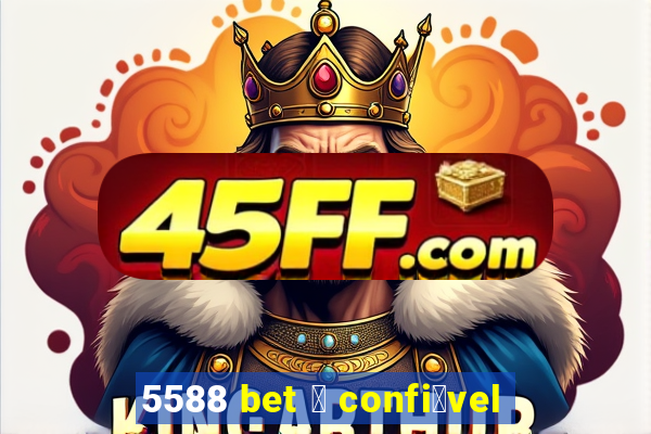 5588 bet 茅 confi谩vel